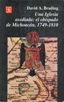 UNA IGLESIA ASEDIADA. EL OBISPADO DE MICHOACAN, 1749-1810.